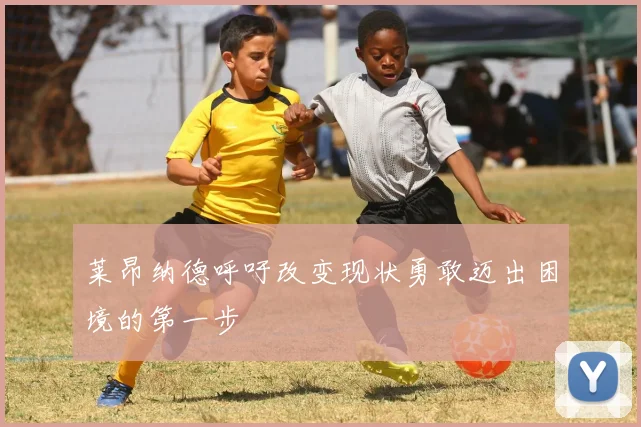 莱昂纳德呼吁改变现状勇敢迈出困境的第一步