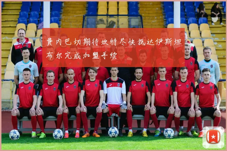 费内巴切期待坎特尽快抵达伊斯坦布尔完成加盟手续