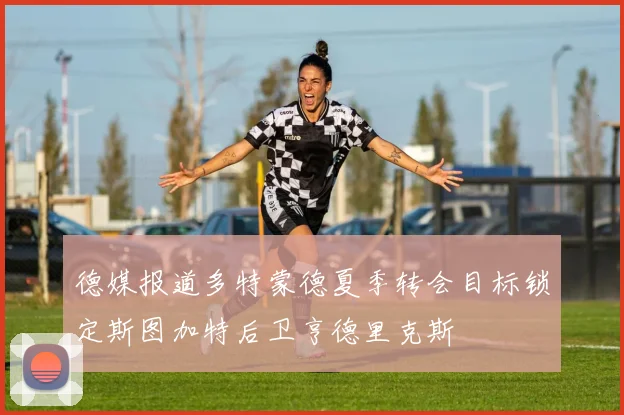 德媒报道多特蒙德夏季转会目标锁定斯图加特后卫亨德里克斯